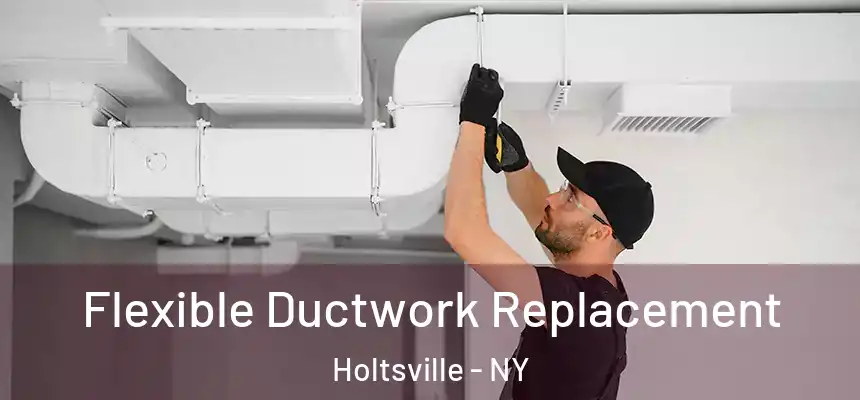  Flexible Ductwork Replacement Holtsville - NY