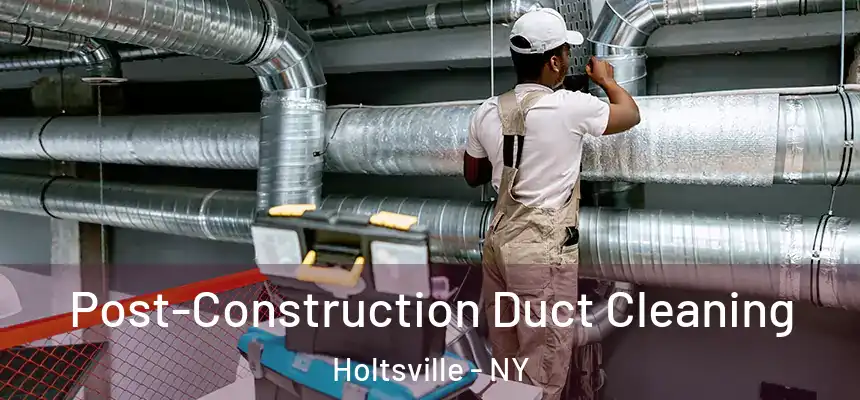 Post-Construction Duct Cleaning Holtsville - NY