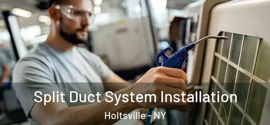  Split Duct System Installation Holtsville - NY